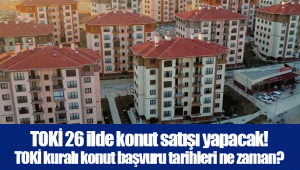 TOKİ 26 ilde konut satışı yapacak! TOKİ kuralı konut başvuru tarihleri ne zaman?