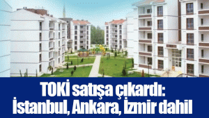 TOKİ satışa çıkardı: İstanbul, Ankara, İzmir dahil 43 il