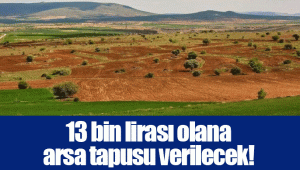 13 bin lirası olana arsa tapusu verilecek!