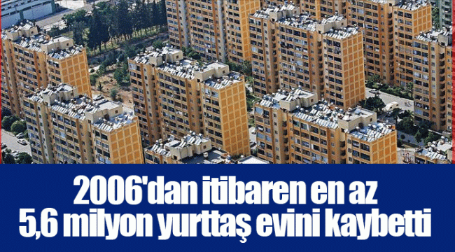 2006'dan itibaren en az 5,6 milyon yurttaş evini kaybetti