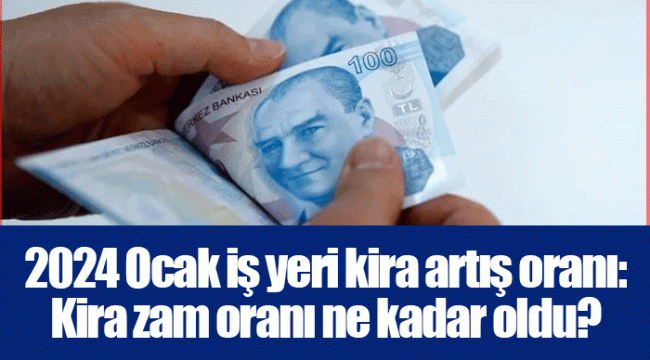 2024 Ocak iş yeri kira artış oranı: Kira zam oranı ne kadar oldu?