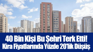 40 Bin Kişi Bu Şehri Terk Etti! Kira Fiyatlarında Yüzde 20'lik Düşüş