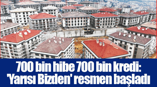 700 bin hibe 700 bin kredi: 'Yarısı Bizden' resmen başladı