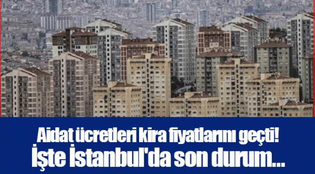 Aidat ücretleri kira fiyatlarını geçti! İşte İstanbul'da son durum...