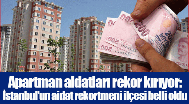 Apartman aidatları rekor kırıyor: İstanbul'un aidat rekortmeni ilçesi belli oldu