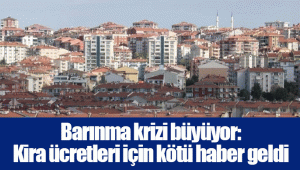 Barınma krizi büyüyor: Kira ücretleri için kötü haber geldi