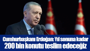 Cumhurbaşkanı Erdoğan: Yıl sonuna kadar 200 bin konutu teslim edeceğiz