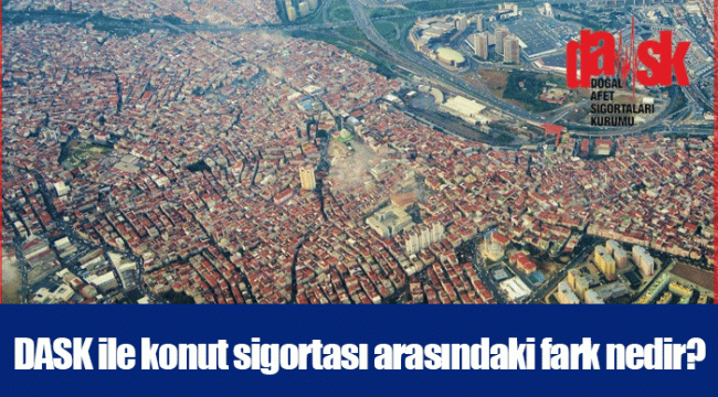 DASK ile konut sigortası arasındaki fark nedir?