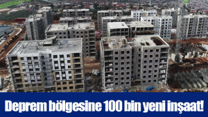 Deprem bölgesine 100 bin yeni inşaat!