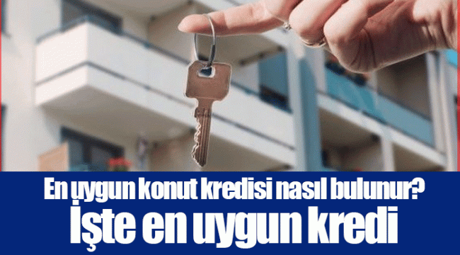 En uygun konut kredisi nasıl bulunur? İşte en uygun kredi