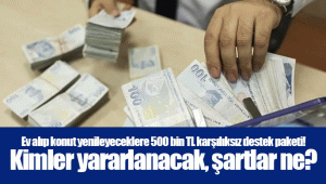 Ev alıp konut yenileyeceklere 500 bin TL karşılıksız destek paketi! Kimler yararlanacak, şartlar ne?