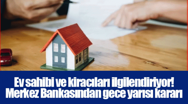 Ev sahibi ve kiracıları ilgilendiriyor! Merkez Bankasından gece yarısı kararı