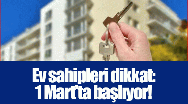 Ev sahipleri dikkat: 1 Mart'ta başlıyor!