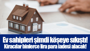 Ev sahipleri şimdi köşeye sıkıştı! Kiracılar binlerce lira para iadesi alacak!