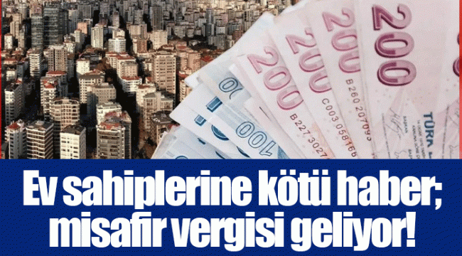 Ev sahiplerine kötü haber; misafir vergisi geliyor!