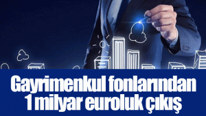 Gayrimenkul fonlarından 1 milyar euroluk çıkış