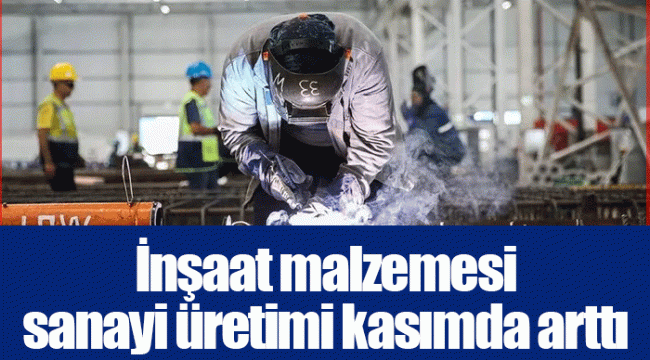 İnşaat malzemesi sanayi üretimi kasımda arttı