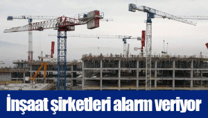 İnşaat şirketleri alarm veriyor