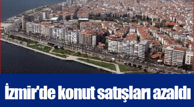 İzmir'de konut satışları azaldı