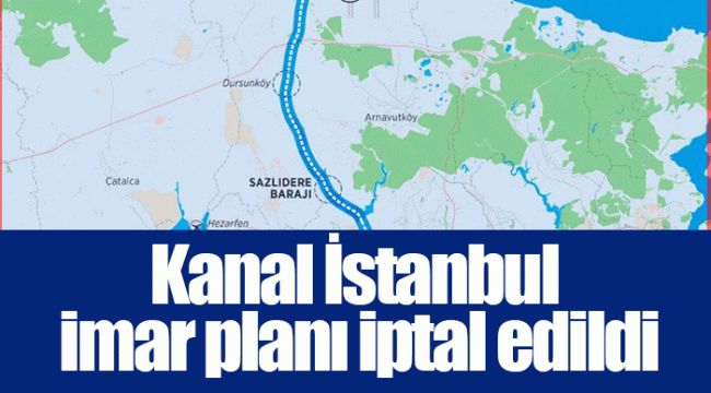 Kanal İstanbul imar planı iptal edildi