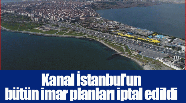 Kanal İstanbul’un bütün imar planları iptal edildi