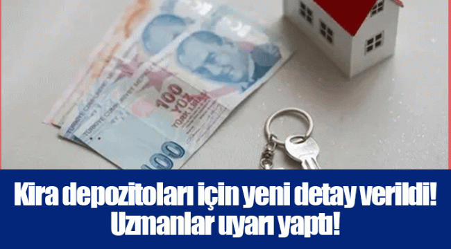 Kira depozitoları için yeni detay verildi! Uzmanlar uyarı yaptı!