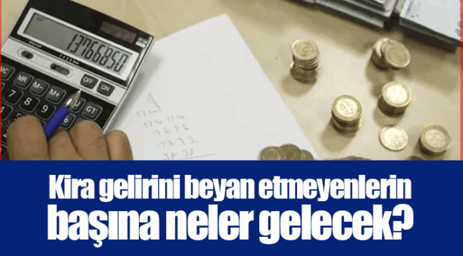 Kira gelirini beyan etmeyenlerin başına neler gelecek?