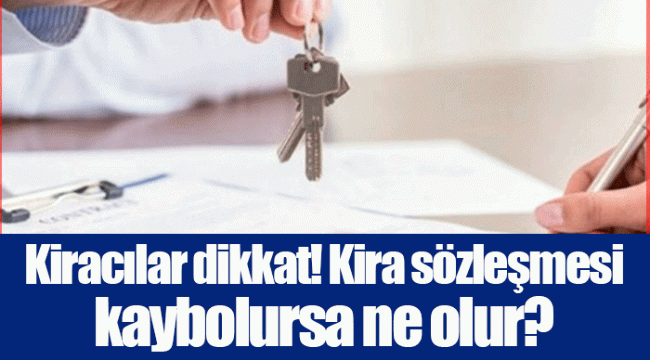 Kiracılar dikkat! Kira sözleşmesi kaybolursa ne olur?