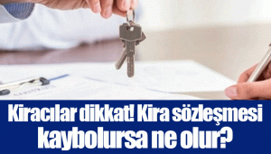 Kiracılar dikkat! Kira sözleşmesi kaybolursa ne olur?