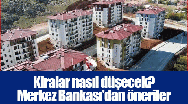 Kiralar nasıl düşecek? Merkez Bankası'dan öneriler