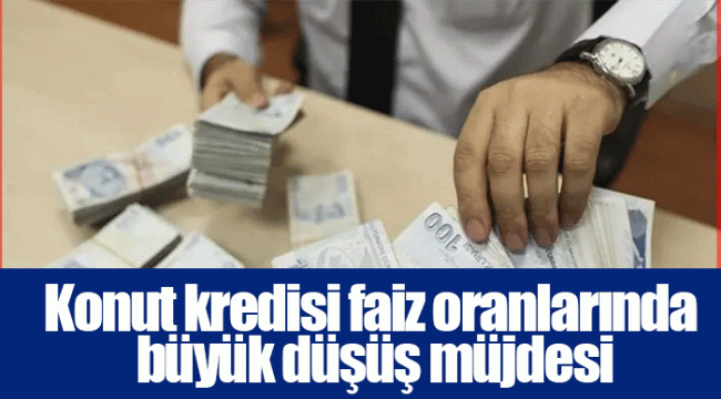 Konut kredisi faiz oranlarında büyük düşüş müjdesi