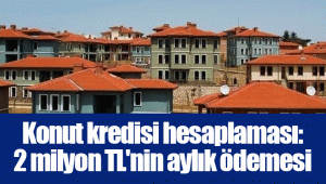 Konut kredisi hesaplaması: 2 milyon TL'nin aylık ödemesi