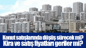 Konut satışlarında düşüş sürecek mi? Kira ve satış fiyatları geriler mi?