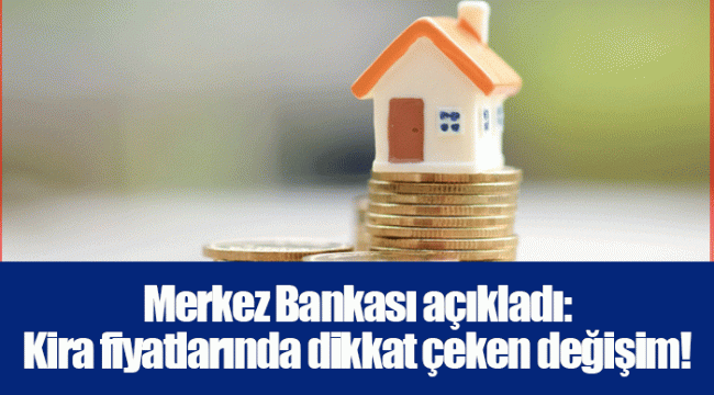 Merkez Bankası açıkladı: Kira fiyatlarında dikkat çeken değişim!