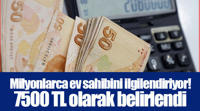 Milyonlarca ev sahibini ilgilendiriyor! 7500 TL olarak belirlendi