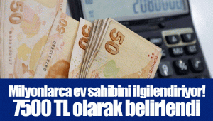 Milyonlarca ev sahibini ilgilendiriyor! 7500 TL olarak belirlendi