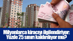 Milyonlarca kiracıyı ilgilendiriyor: Yüzde 25 sınırı kaldırılıyor mu?