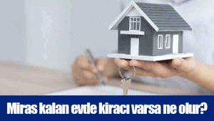 Miras kalan evde kiracı varsa ne olur?