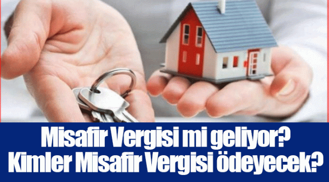 Misafir Vergisi mi geliyor? Kimler Misafir Vergisi ödeyecek?