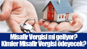 Misafir Vergisi mi geliyor? Kimler Misafir Vergisi ödeyecek?