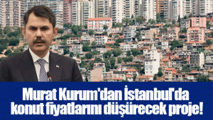 Murat Kurum'dan İstanbul'da konut fiyatlarını düşürecek proje!