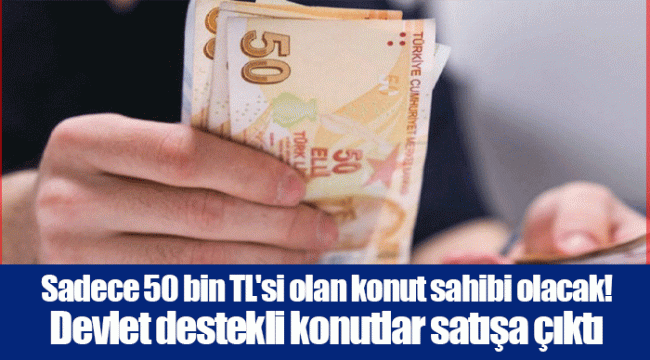 Sadece 50 bin TL'si olan konut sahibi olacak! Devlet destekli konutlar satışa çıktı