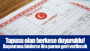 Tapusu olan herkese duyuruldu! Başvurana binlerce lira parası geri verilecek