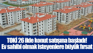 TOKİ 26 ilde konut satışına başladı! Ev sahibi olmak isteyenlere büyük fırsat