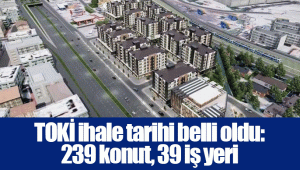 TOKİ ihale tarihi belli oldu: 239 konut, 39 iş yeri