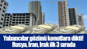 Yabancılar gözünü konutlara dikti! Rusya, İran, Irak ilk 3 sırada