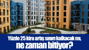 Yüzde 25 kira artış sınırı kalkacak mı, ne zaman bitiyor?