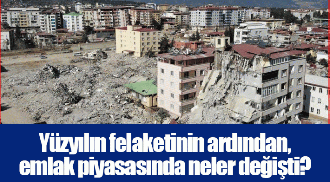 Yüzyılın felaketinin ardından, emlak piyasasında neler değişti?