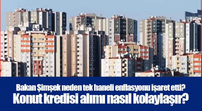 Bakan Şimşek neden tek haneli enflasyonu işaret etti? Konut kredisi alımı nasıl kolaylaşır?