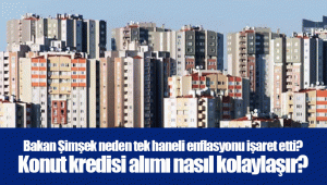 Bakan Şimşek neden tek haneli enflasyonu işaret etti? Konut kredisi alımı nasıl kolaylaşır?